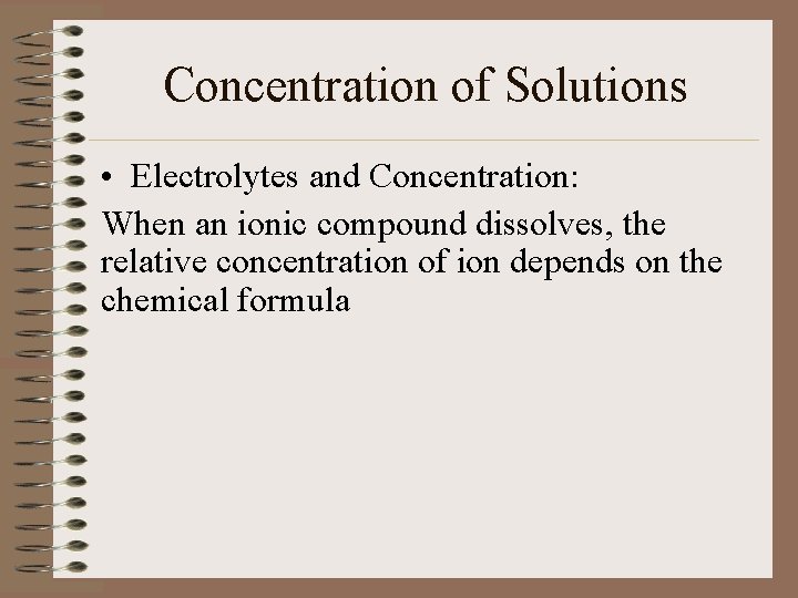 Concentration of Solutions • Electrolytes and Concentration: When an ionic compound dissolves, the relative