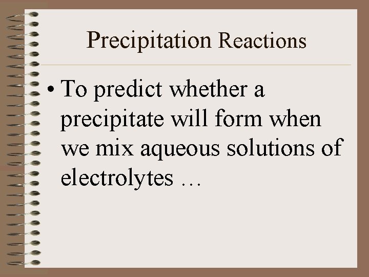 Precipitation Reactions • To predict whether a precipitate will form when we mix aqueous
