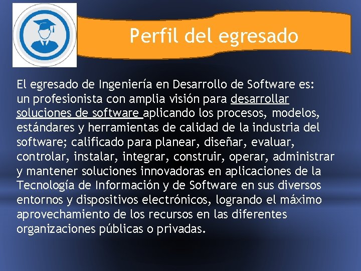 Perfil del egresado El egresado de Ingeniería en Desarrollo de Software es: un profesionista