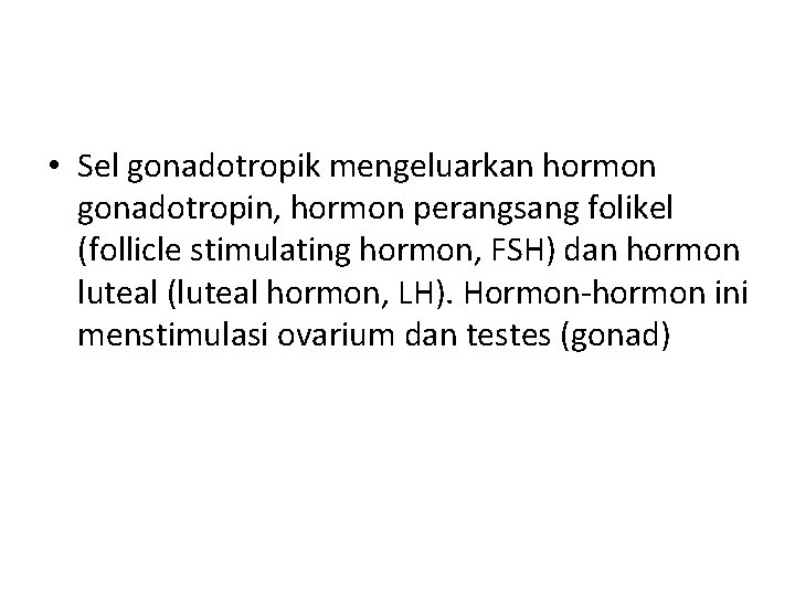  • Sel gonadotropik mengeluarkan hormon gonadotropin, hormon perangsang folikel (follicle stimulating hormon, FSH)