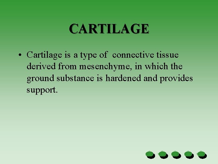 CARTILAGE • Cartilage is a type of connective tissue derived from mesenchyme, in which