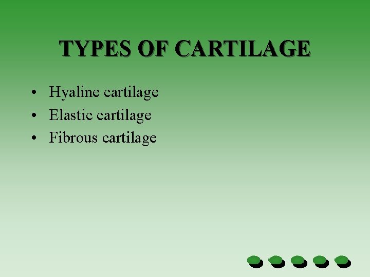 TYPES OF CARTILAGE • Hyaline cartilage • Elastic cartilage • Fibrous cartilage 
