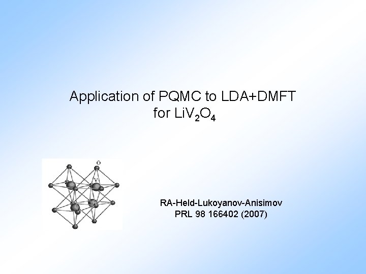 Application of PQMC to LDA+DMFT for Li. V 2 O 4 RA-Held-Lukoyanov-Anisimov PRL 98