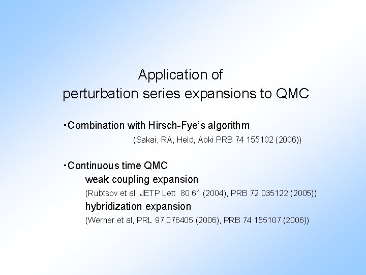 Application of perturbation series expansions to QMC ・Combination with Hirsch-Fye’s algorithm (Sakai, RA, Held,