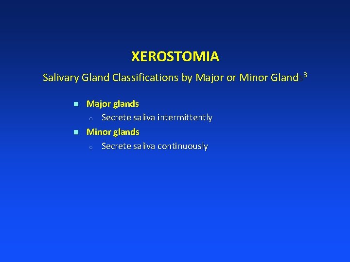 XEROSTOMIA Salivary Gland Classifications by Major or Minor Glands 3 n n Major glands