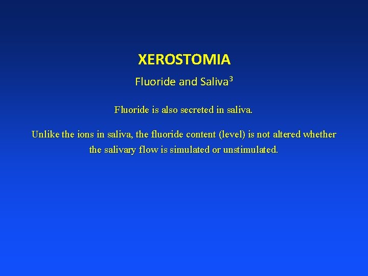 XEROSTOMIA Fluoride and Saliva 3 Fluoride is also secreted in saliva. Unlike the ions