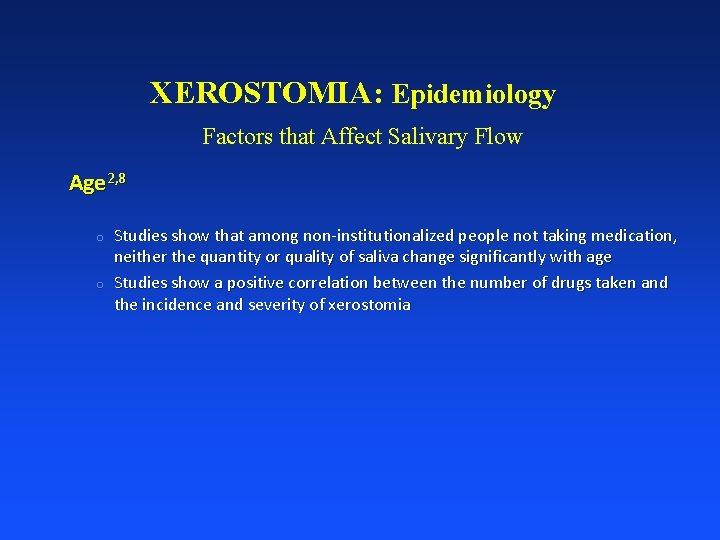 XEROSTOMIA: Epidemiology Factors that Affect Salivary Flow Age 2, 8 o o Studies show