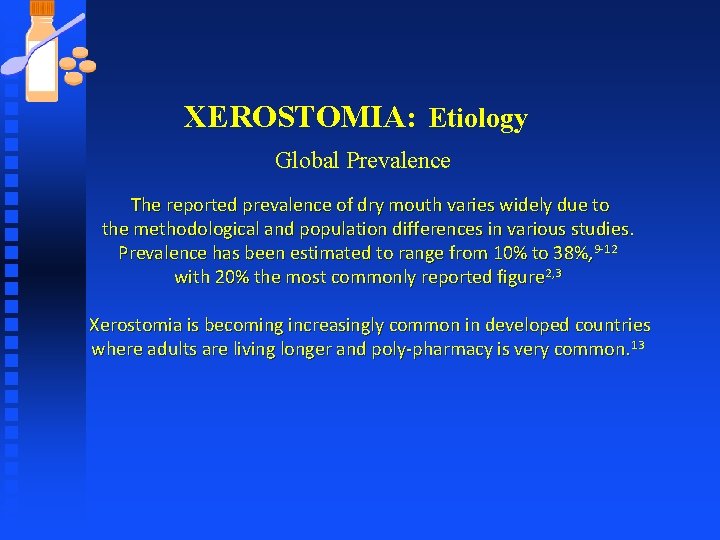 XEROSTOMIA: Etiology Global Prevalence The reported prevalence of dry mouth varies widely due to