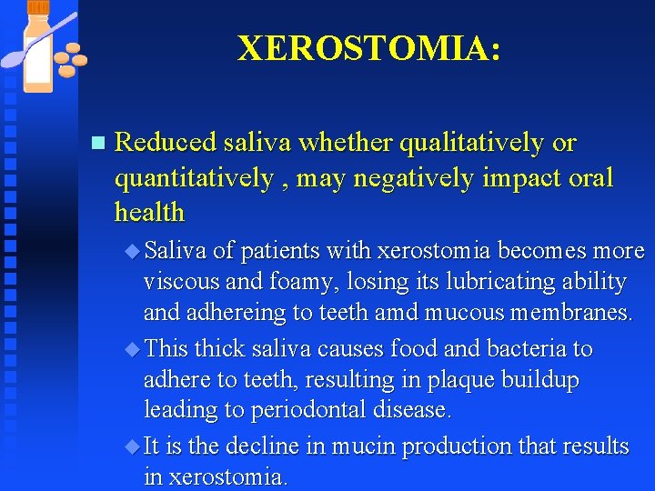 XEROSTOMIA: n Reduced saliva whether qualitatively or quantitatively , may negatively impact oral health