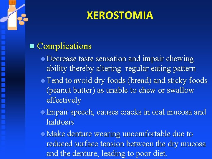 XEROSTOMIA n Complications u Decrease taste sensation and impair chewing ability thereby altering regular