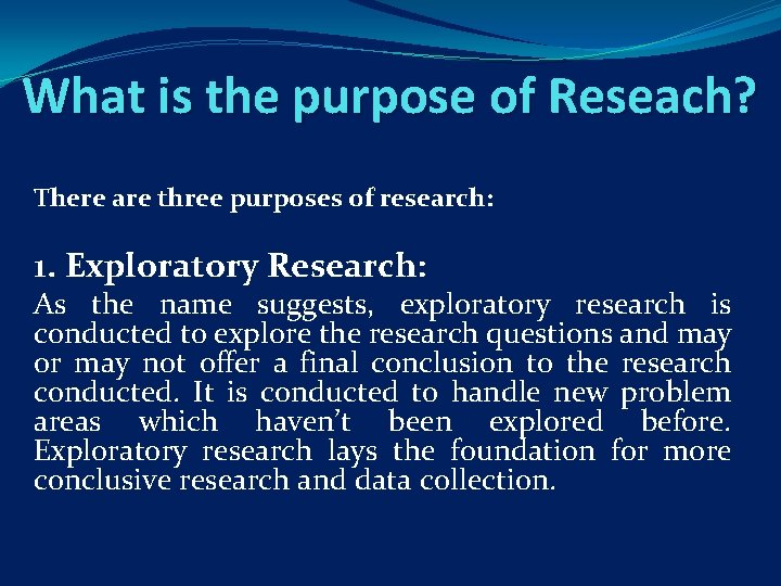 What is the purpose of Reseach? There are three purposes of research: 1. Exploratory