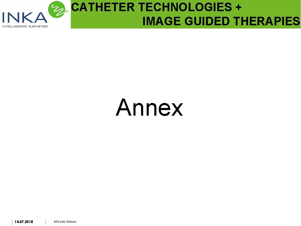 CATHETER TECHNOLOGIES + IMAGE GUIDED THERAPIES Annex 14. 07. 2016 Alfredo Illanes 