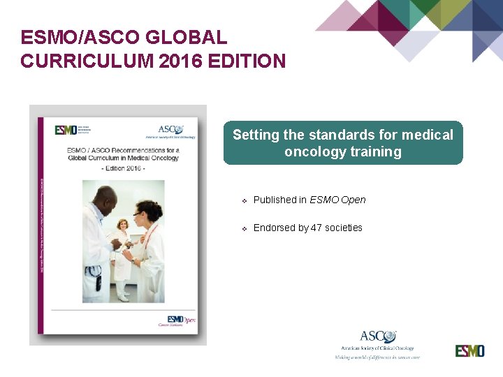 ESMO/ASCO GLOBAL CURRICULUM 2016 EDITION Setting the standards for medical oncology training v Published