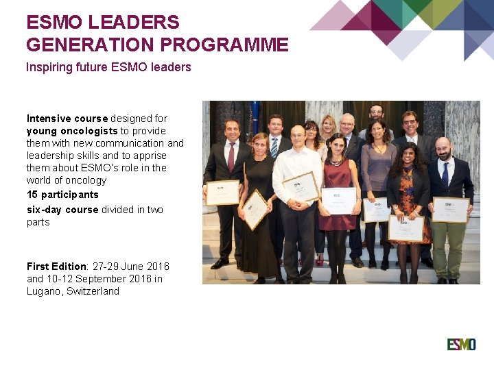 ESMO LEADERS GENERATION PROGRAMME Inspiring future ESMO leaders Intensive course designed for young oncologists