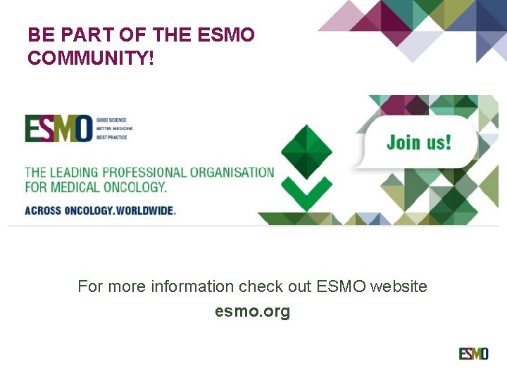 BE PART OF THE ESMO COMMUNITY! For more information check out ESMO website esmo.