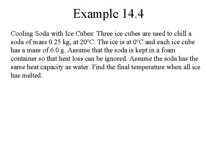 Example 14. 4 Cooling Soda with Ice Cubes: Three ice cubes are used to