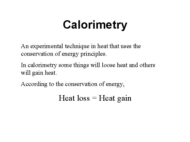 Calorimetry An experimental technique in heat that uses the conservation of energy principles. In