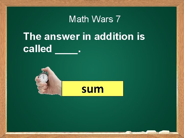 Math Wars 7 The answer in addition is called ____. sum 