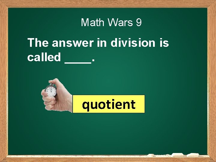 Math Wars 9 The answer in division is called ____. quotient 