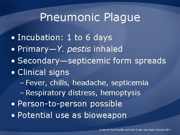 Pneumonic Plague • Incubation: 1 to 6 days • Primary—Y. pestis inhaled • Secondary—septicemic