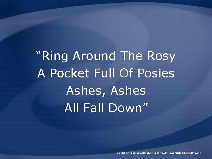 “Ring Around The Rosy A Pocket Full Of Posies Ashes, Ashes All Fall Down”