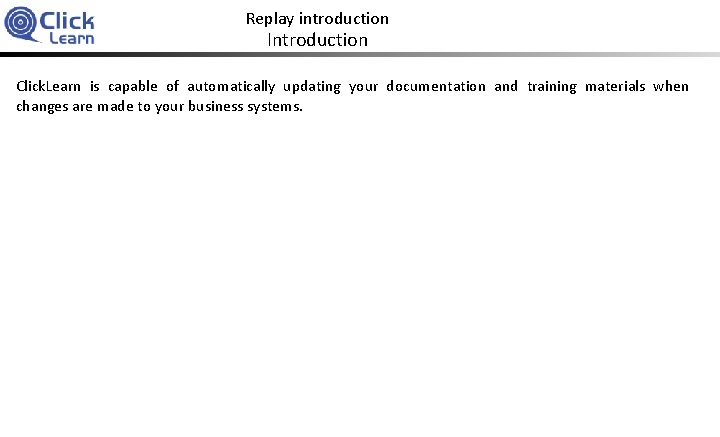 Replay introduction Introduction Click. Learn is capable of automatically updating your documentation and training