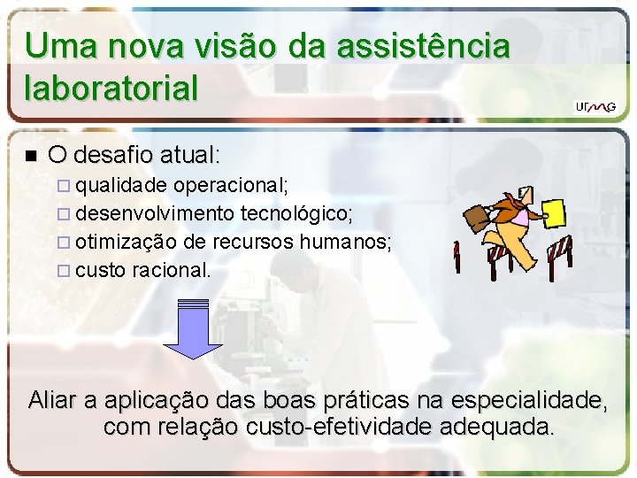 Uma nova visão da assistência laboratorial O desafio atual: qualidade operacional; desenvolvimento tecnológico; otimização