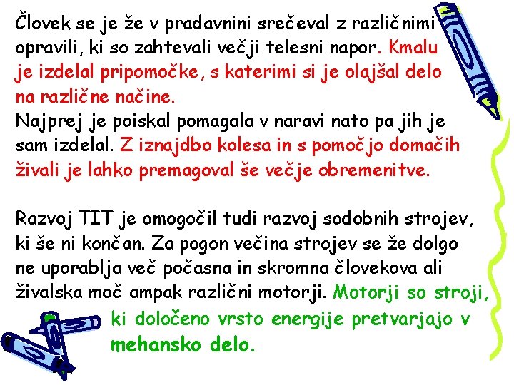 Človek se je že v pradavnini srečeval z različnimi opravili, ki so zahtevali večji