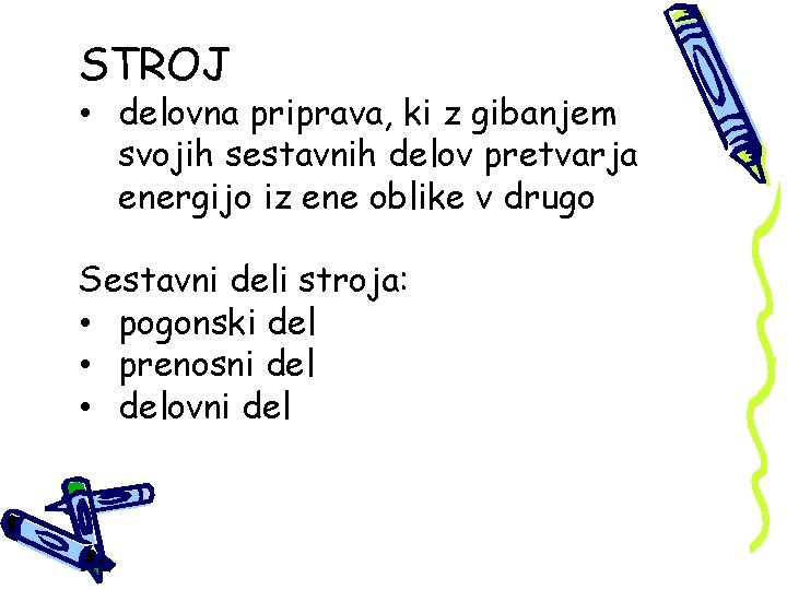 STROJ • delovna priprava, ki z gibanjem svojih sestavnih delov pretvarja energijo iz ene