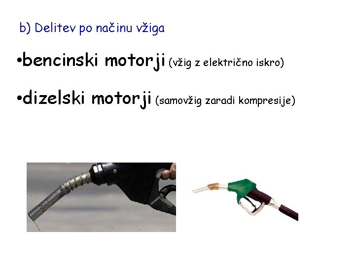 b) Delitev po načinu vžiga • bencinski motorji (vžig z električno iskro) • dizelski