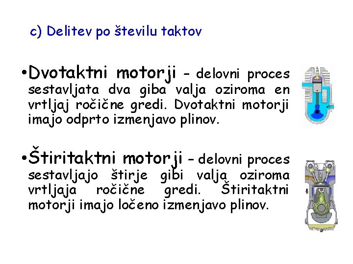 c) Delitev po številu taktov • Dvotaktni motorji – delovni proces sestavljata dva giba