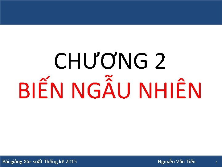 CHƯƠNG 2 BIẾN NGẪU NHIÊN Bài giảng Xác suất Thống kê 2015 Nguyễn Văn