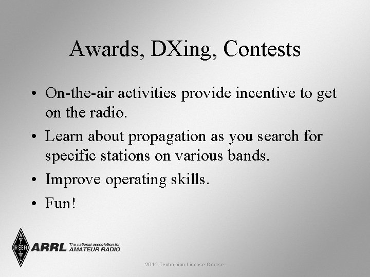 Awards, DXing, Contests • On-the-air activities provide incentive to get on the radio. •