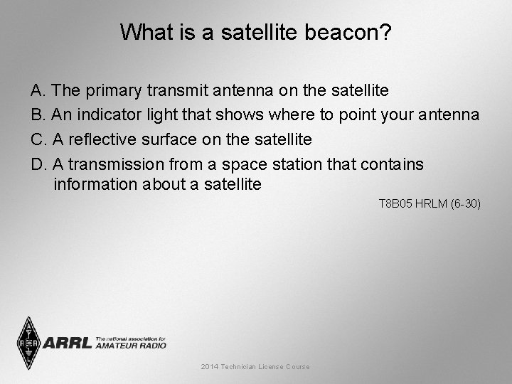 What is a satellite beacon? A. The primary transmit antenna on the satellite B.