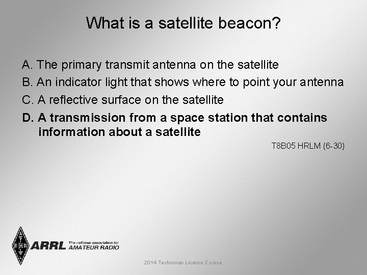 What is a satellite beacon? A. The primary transmit antenna on the satellite B.