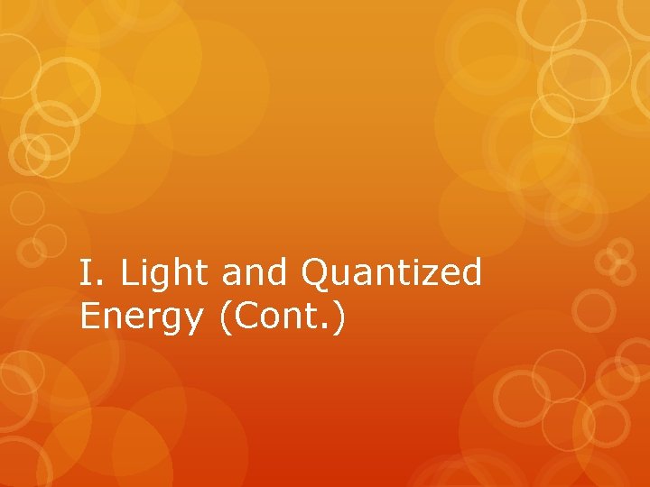 I. Light and Quantized Energy (Cont. ) 