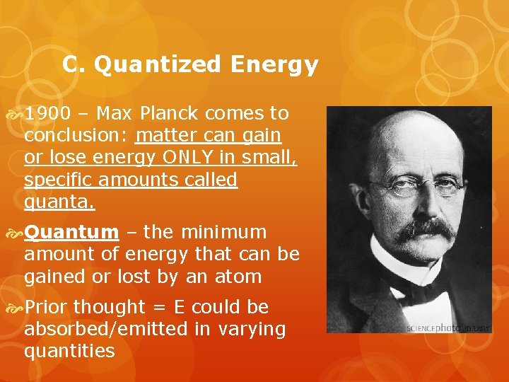 C. Quantized Energy 1900 – Max Planck comes to conclusion: matter can gain or