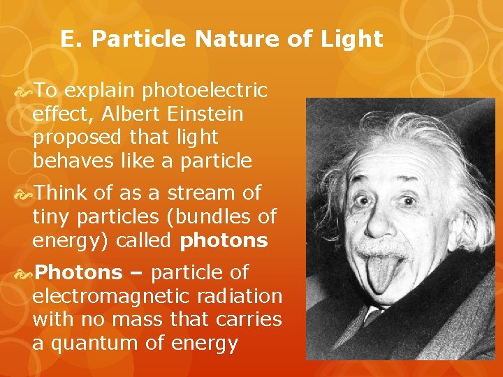 E. Particle Nature of Light To explain photoelectric effect, Albert Einstein proposed that light