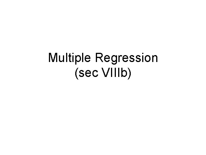 Multiple Regression (sec VIIIb) 