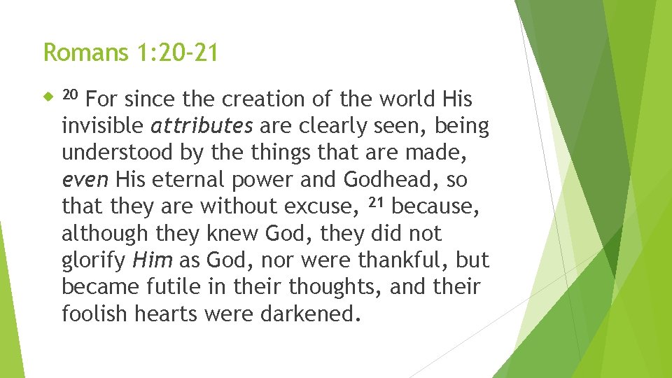 Romans 1: 20 -21 For since the creation of the world His invisible attributes