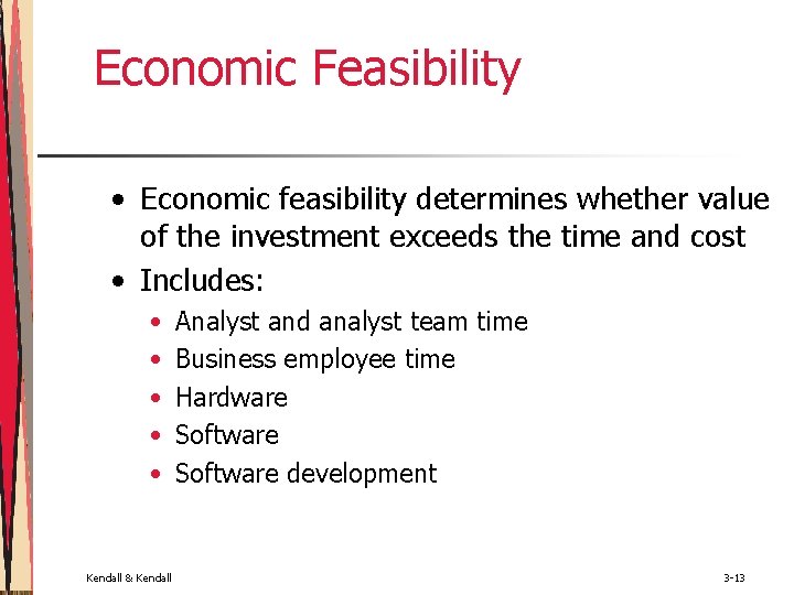Economic Feasibility • Economic feasibility determines whether value of the investment exceeds the time