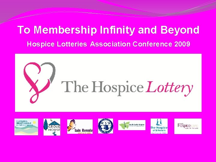 To Membership Infinity and Beyond Hospice Lotteries Association Conference 2009 