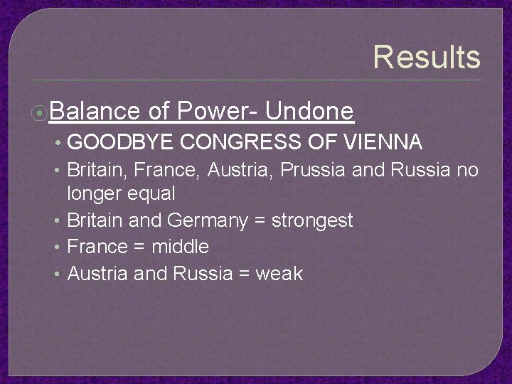 Results ⦿Balance of Power- Undone • GOODBYE CONGRESS OF VIENNA • Britain, France, Austria,
