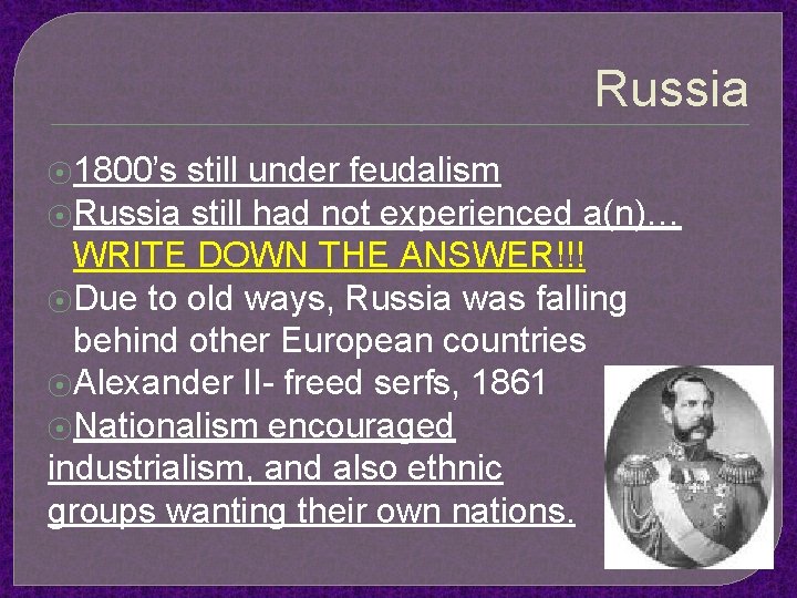 Russia ⦿ 1800’s still under feudalism ⦿Russia still had not experienced a(n)… WRITE DOWN