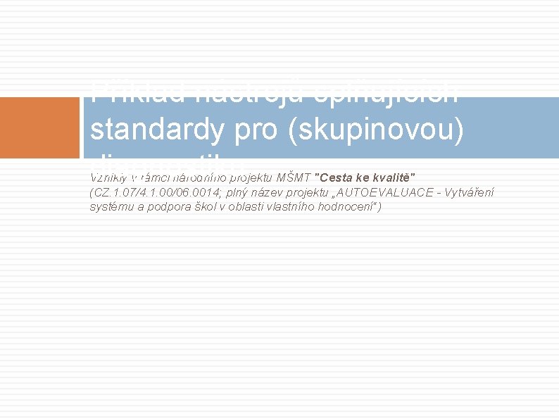 Příklad nástrojů splňujících standardy pro (skupinovou) diagnostiku Vznikly v rámci národního projektu MŠMT "Cesta