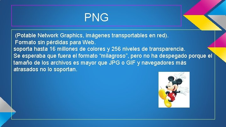 PNG (Potable Network Graphics, imágenes transportables en red). Formato sin pérdidas para Web. soporta