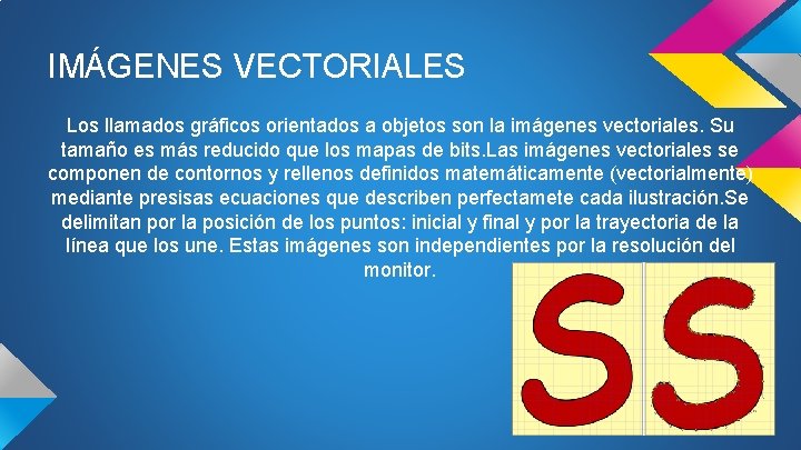 IMÁGENES VECTORIALES Los llamados gráficos orientados a objetos son la imágenes vectoriales. Su tamaño