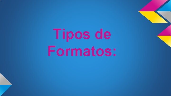 Tipos de Formatos: 