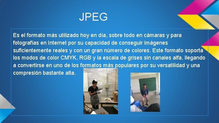 JPEG Es el formato más utilizado hoy en día, sobre todo en cámaras y