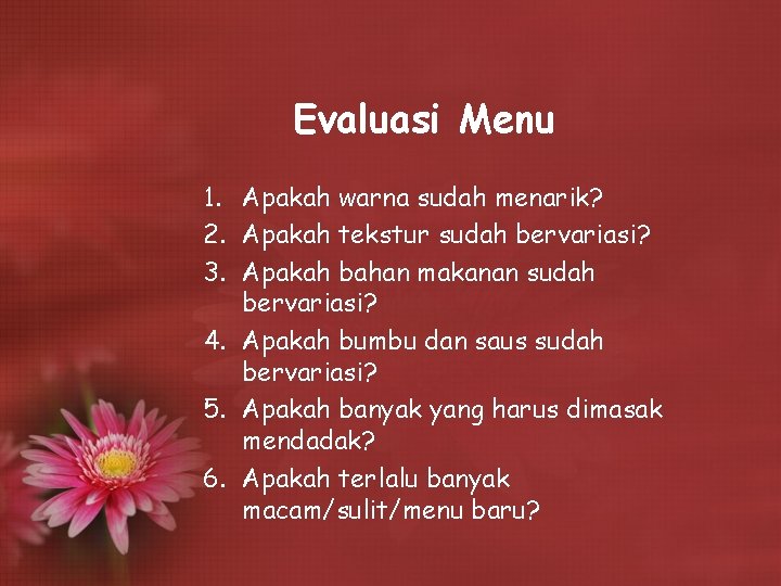 Evaluasi Menu 1. Apakah warna sudah menarik? 2. Apakah tekstur sudah bervariasi? 3. Apakah